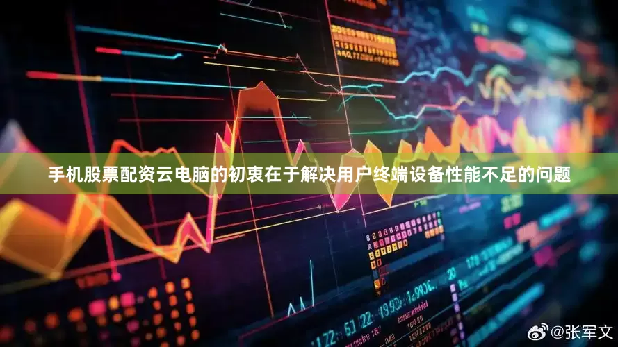 手机股票配资云电脑的初衷在于解决用户终端设备性能不足的问题