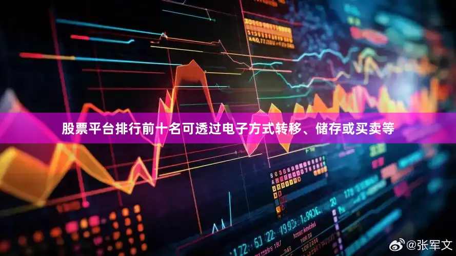 股票平台排行前十名可透过电子方式转移、储存或买卖等