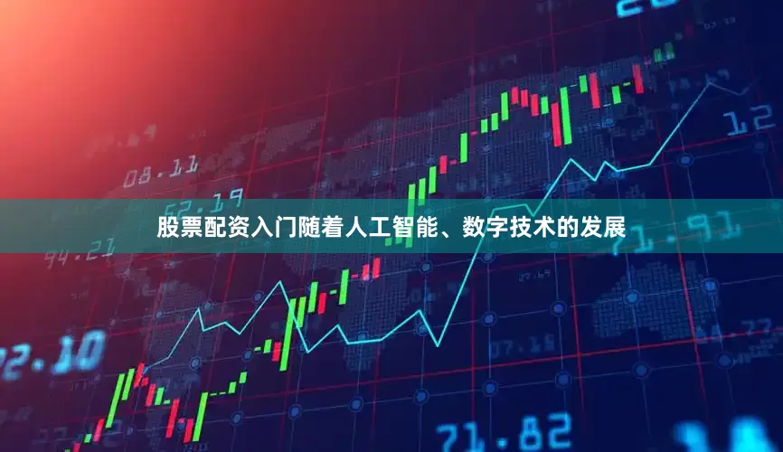 股票配资入门随着人工智能、数字技术的发展